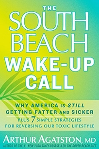 The South Beach Wake-Up Call: Why America is Still Getting Fatter and Sicker Plus 7 Simple Strategies for Reversing Our Toxic Lifestyle