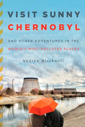 cover image Visit Sunny Chernobyl: And Other Adventures in the World’s Most 
Polluted Places