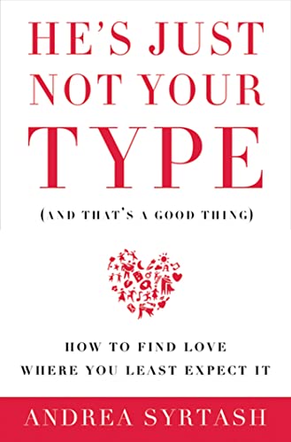 cover image He's Just Not Your Type (and That's a Good Thing): How to Find Love Where You Least Expect It