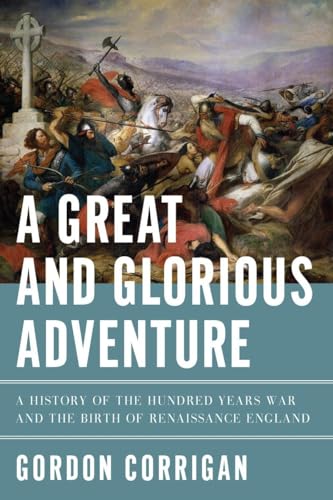 cover image A Great and Glorious Adventure: A History of the Hundred Years War and the Birth of Renaissance England