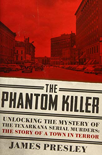 cover image The Phantom Killer: Unlocking the Mystery of the Texarkana Serial Murders: The Story of a Town in Terror