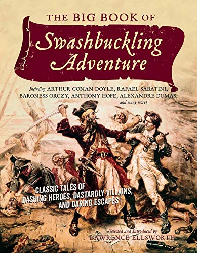 cover image The Big Book of Swashbuckling Adventure: Classic Tales of Dashing Heroes, Dastardly Villains, and Daring Escapes