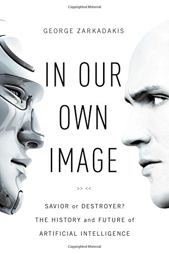 cover image In Our Own Image: Savior or Destroyer? The History and Future of Artificial Intelligence