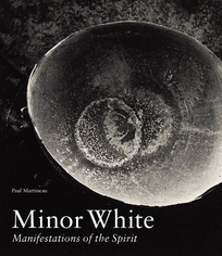 Minor White: Manifestations of the Spirit
