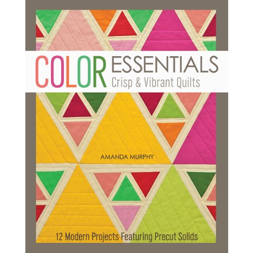 cover image Color Essentials: Crisp and Vibrant Quilts: 12 Modern Projects Featuring Precut Solids