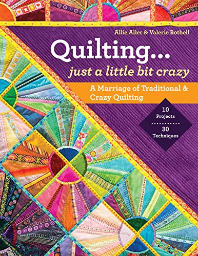 cover image Quilting... Just a Little Bit Crazy: A Marriage of Traditional & Crazy Quilting