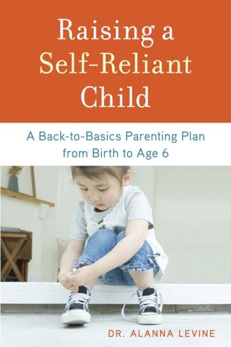 cover image Raising a Self-Reliant Child: 
A Back-to-Basics Parenting Plan from Birth to Age 6