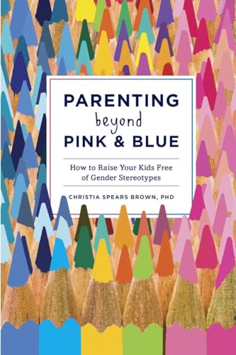 cover image Parenting Beyond Pink and Blue: How to Raise Your Kids Free of Gender Stereotypes