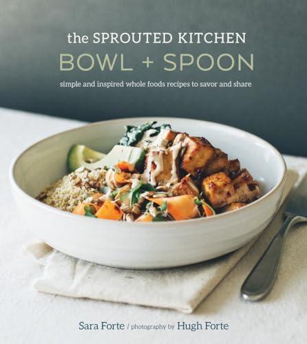 cover image The Sprouted Kitchen Bowl and Spoon: Simple and Inspired Whole Foods Recipes to Savor and Share