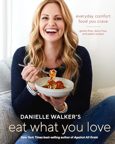 cover image Eat What You Love: 125 Everyday Gluten-Free, Dairy-Free, and Paleo Recipes for the Comfort Food You Crave