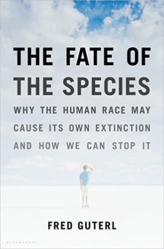 cover image The Fate of the Species: Why the Human Race May Cause Its Own Extinction and How We Can Stop It
