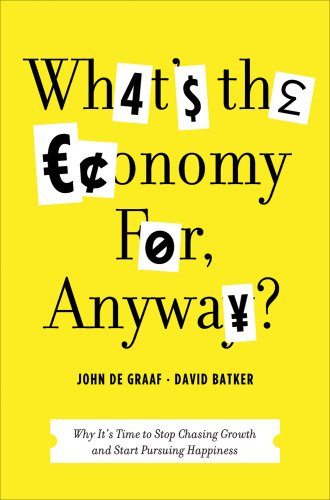 cover image What’s the Economy for, Anyway?: Why It’s Time to Stop Chasing Growth and Start Pursuing Happiness