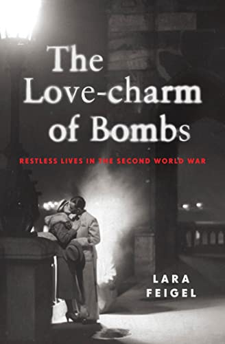 cover image The Love-Charm of Bombs: Restless Lives in the Second World War