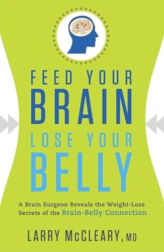 cover image Feed Your Brain, Lose Your Belly: A Brain Surgeon Reveals the Weight-Loss Secrets of the Brain-Belly Connection