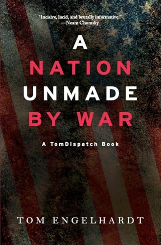 cover image A Nation Unmade by War: A ‘TomDispatch’ Book