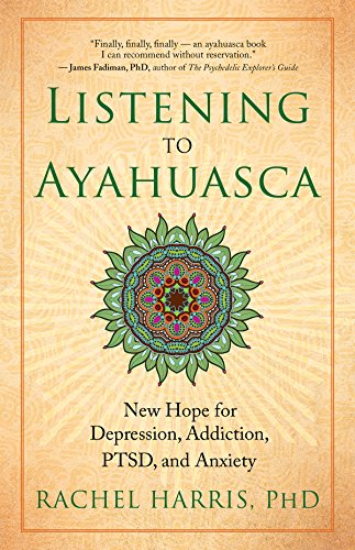cover image Listening to Ayahuasca: New Hope for Depression, Addiction, PTSD, and Anxiety