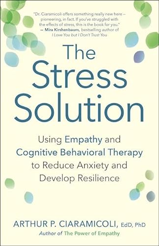 cover image The Stress Solution: Using Empathy and Cognitive Behavioral Therapy to Reduce Anxiety and Develop Resilience 