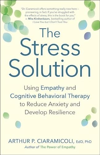cover image The Stress Solution: Using Empathy and Cognitive Behavioral Therapy to Reduce Anxiety and Develop Resilience 