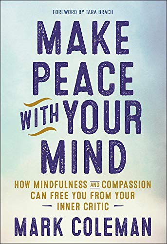 cover image Make Peace with Your Mind: How Mindfulness and Compassion Can Free You from Your Inner Critic