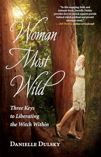cover image Woman Most Wild: Three Keys to Liberating the Witch Within