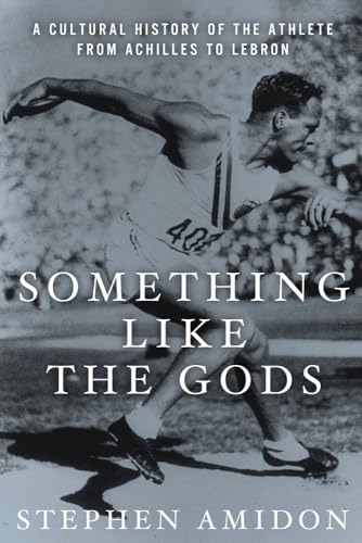 cover image Something Like the Gods: A Cultural History of the Athlete from Achilles to LeBron