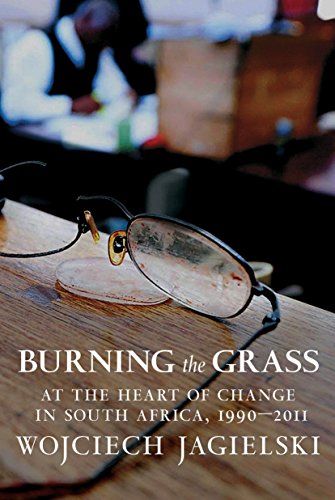 cover image Burning the Grass: At the Heart of Change in South Africa, 1990–2011