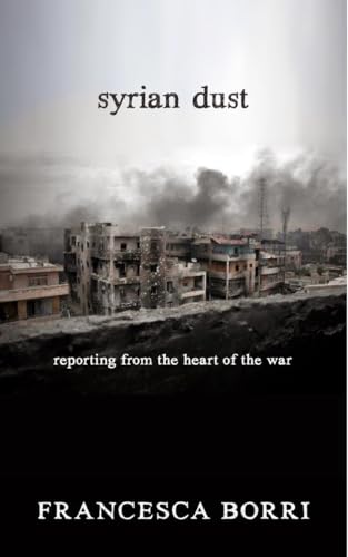 cover image Syrian Dust: Reporting from the Heart of the Battle for Aleppo
