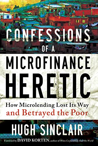 cover image Confessions of a Microfinance Heretic: How Microlending Lost Its Way and Betrayed the Poor