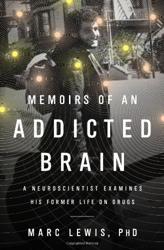 cover image Memoirs of an Addicted Brain: A Neuroscientist Examines His Former Life on Drugs