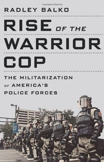 Rise of the Warrior Cop: The Militarization of America’s Police Forces