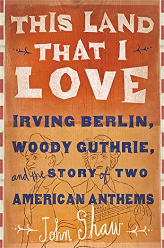 cover image This Land That I Love: Irving Berlin, Woody Guthrie, and the Story of Two American Anthems