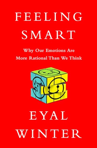 cover image Feeling Smart: Why Our Emotions Are More Rational Than We Think