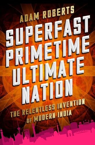 cover image Superfast, Primetime, Ultimate Nation: The Relentless Invention of Modern India