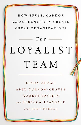 cover image The Loyalist Team: How Trust, Candor, and Authenticity Create Great Organizations