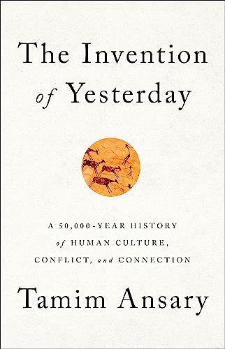 cover image The Invention of Yesterday: A 50,000-Year History of Human Culture, Conflict, and Connection