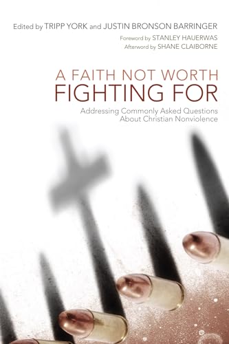 cover image A Faith Not Worth Fighting For: Addressing Commonly Asked Questions About Christian Nonviolence