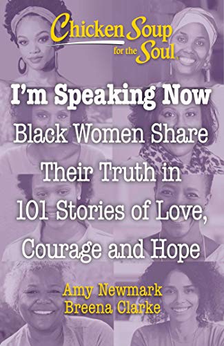 cover image Chicken Soup for the Soul: I’m Speaking Now: Black Women Share Their Truth in 101 Stories of Love, Courage and Hope