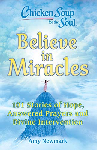 cover image Chicken Soup for the Soul: Believe in Miracles: 101 Stories of Hope, Answered Prayers and Divine Intervention