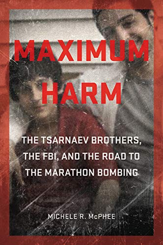 cover image Maximum Harm: The Tsarnaev Brothers, the FBI, and the Road to the Marathon Bombing