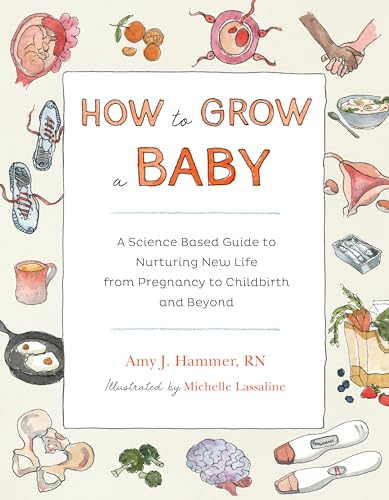 cover image How to Grow a Baby: A Science-Based Guide to Nurturing New Life from Pregnancy to Childbirth and Beyond