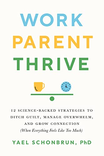 cover image Work, Parent, Thrive: 12 Science-Backed Strategies to Ditch Guilt, Manage Overwhelm, and Grow Connection (When Everything Feels Like Too Much)