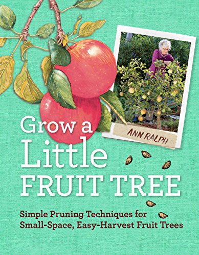 cover image Grow a Little Fruit Tree: Simple Pruning Techniques for Small-Space, Easy-Harvest Fruit Trees
