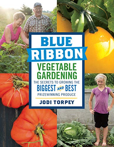 cover image Blue Ribbon Vegetable Gardening: The Secrets to Growing the Biggest and Best Prizewinning Produce
