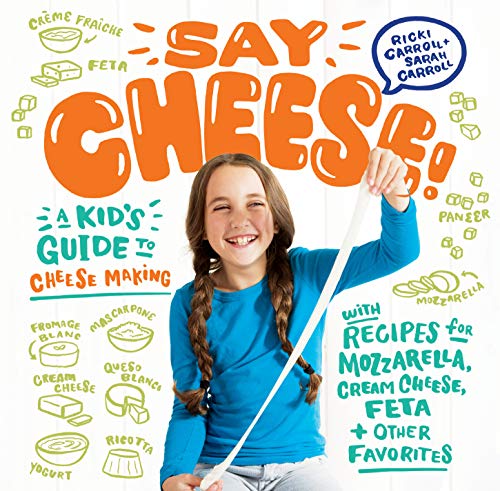 cover image Say Cheese! A Kid’s Guide to Cheese Making with Recipes for Mozzarella, Cream Cheese, Feta & Other Favorites