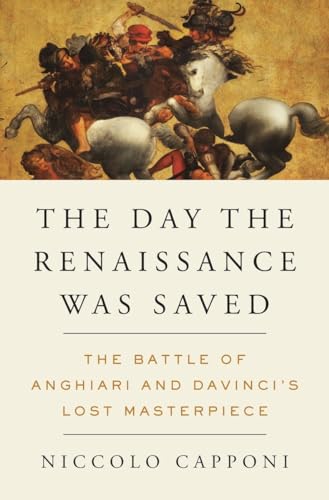 cover image The Day the Renaissance Was Saved: The Battle of Anghiari and Da Vinci's Lost Masterpiece