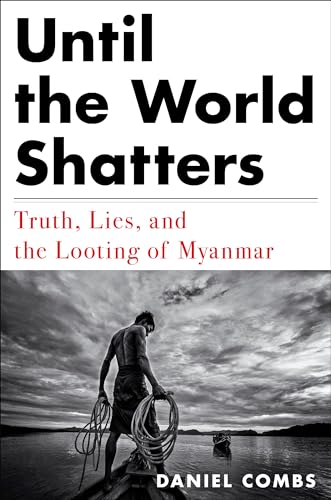 cover image Until the World Shatters: Truth, Lies, and the Looting of Myanmar