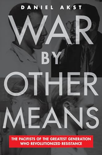 cover image War by Other Means: The Pacifists of the Greatest Generation Who Revolutionized Resistance