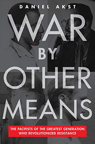 cover image War by Other Means: The Pacifists of the Greatest Generation Who Revolutionized Resistance