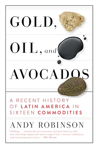 cover image Gold, Oil and Avocados: A Recent History of Latin America in Sixteen Commodities
