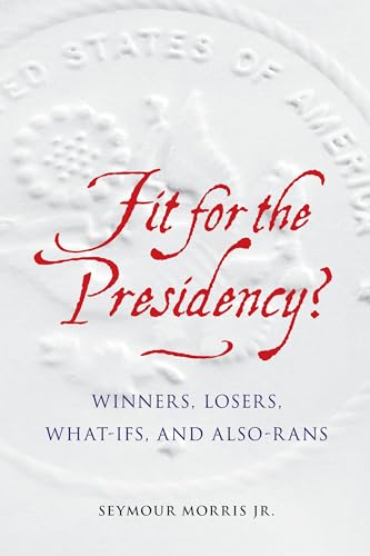 cover image Fit for the Presidency? Winners, Losers, What-Ifs, and Also-Rans